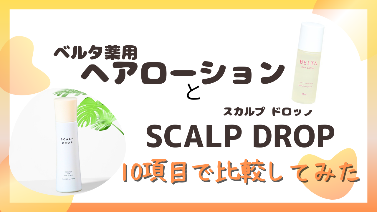 ベルタ薬用ヘアローションとSCALP DROP(スカルプ ドロップ)を10項目で比較！